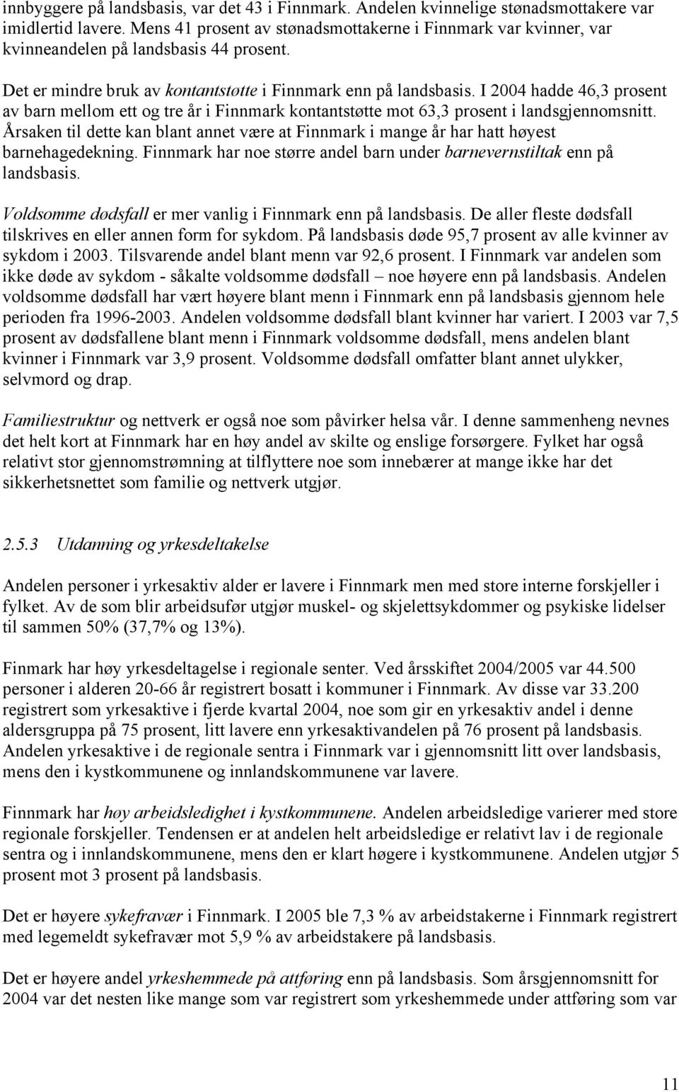 I 2004 hadde 46,3 prosent av barn mellom ett og tre år i Finnmark kontantstøtte mot 63,3 prosent i landsgjennomsnitt.