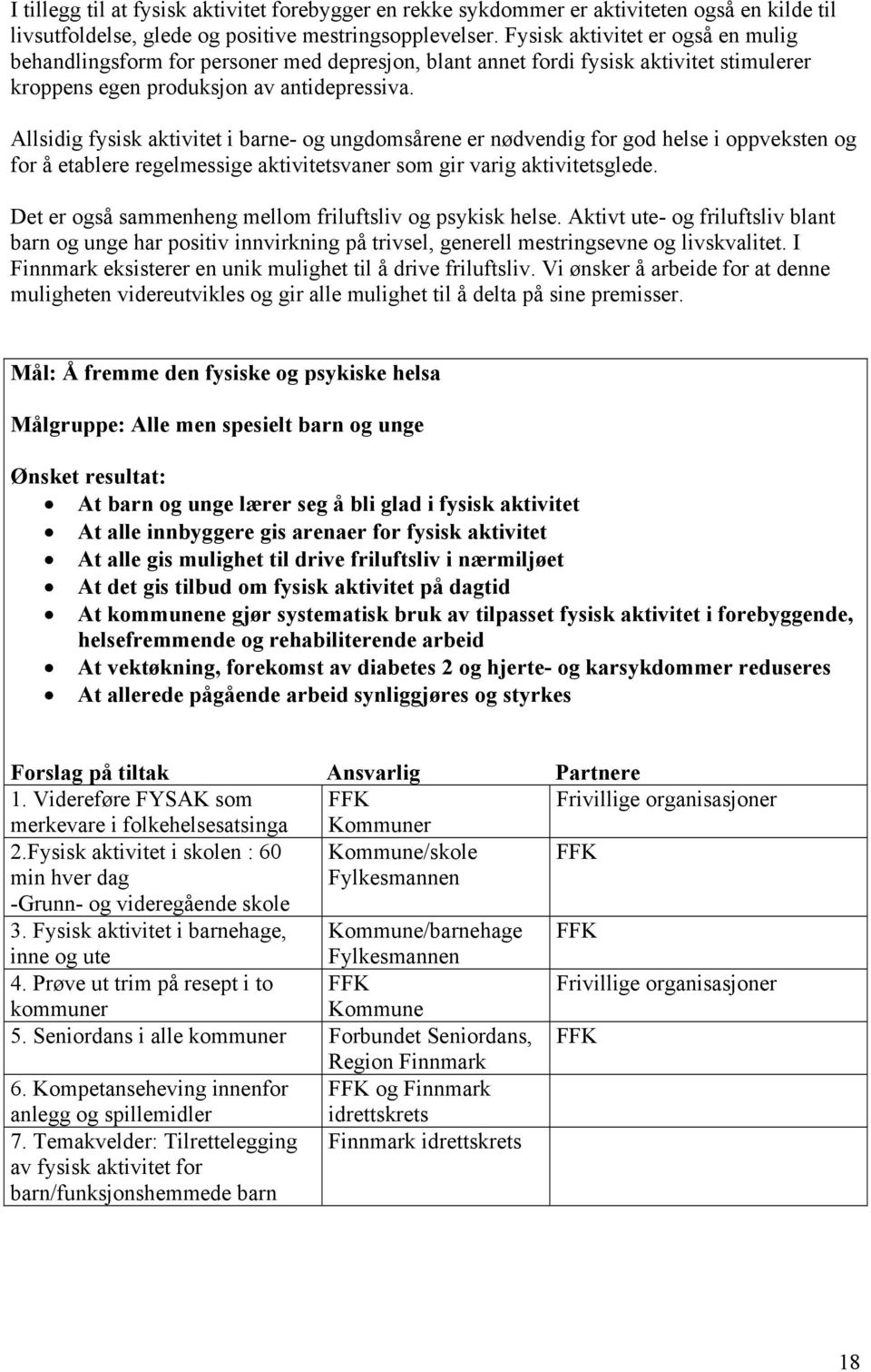 Allsidig fysisk aktivitet i barne- og ungdomsårene er nødvendig for god helse i oppveksten og for å etablere regelmessige aktivitetsvaner som gir varig aktivitetsglede.