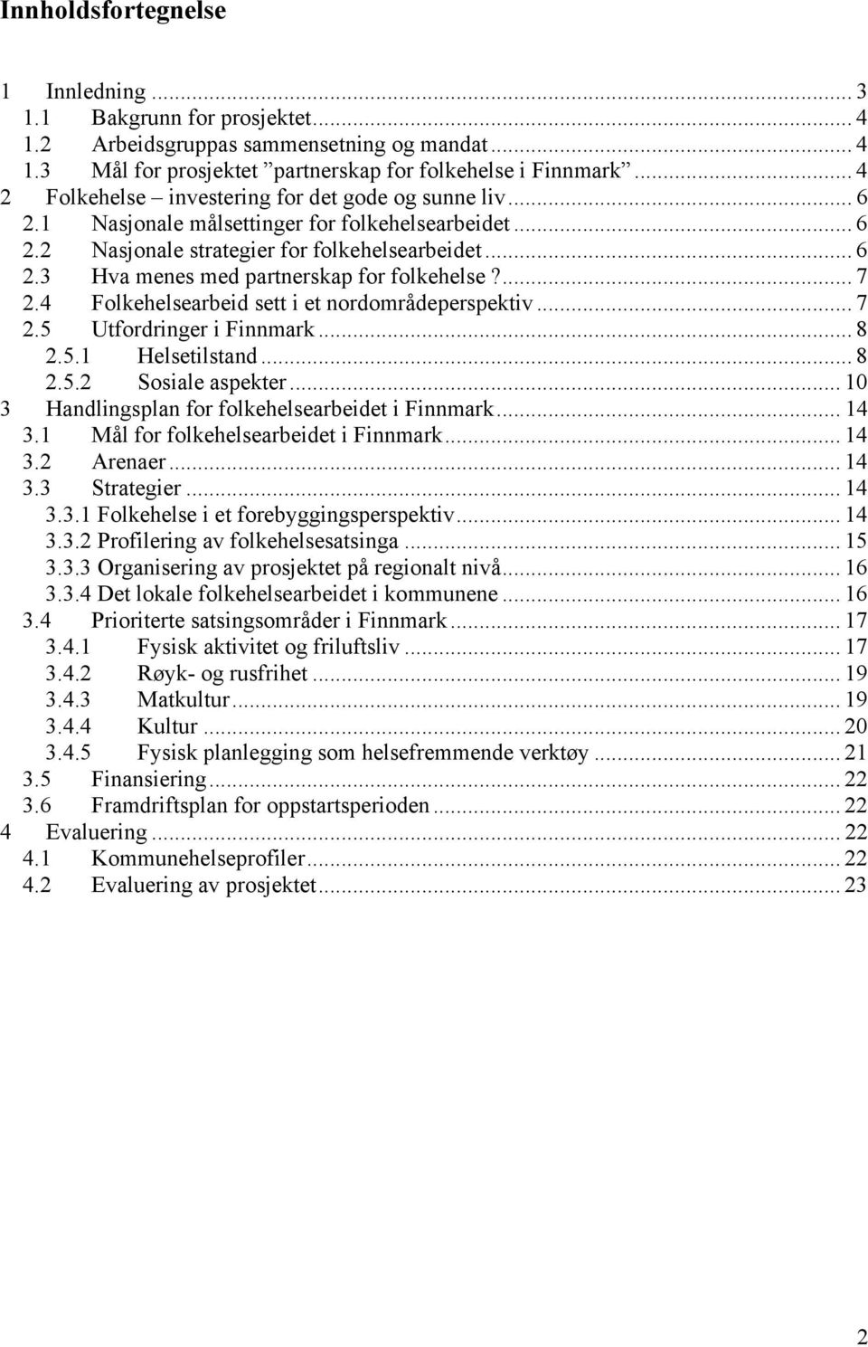 ... 7 2.4 Folkehelsearbeid sett i et nordområdeperspektiv... 7 2.5 Utfordringer i Finnmark... 8 2.5.1 Helsetilstand... 8 2.5.2 Sosiale aspekter... 10 3 Handlingsplan for folkehelsearbeidet i Finnmark.