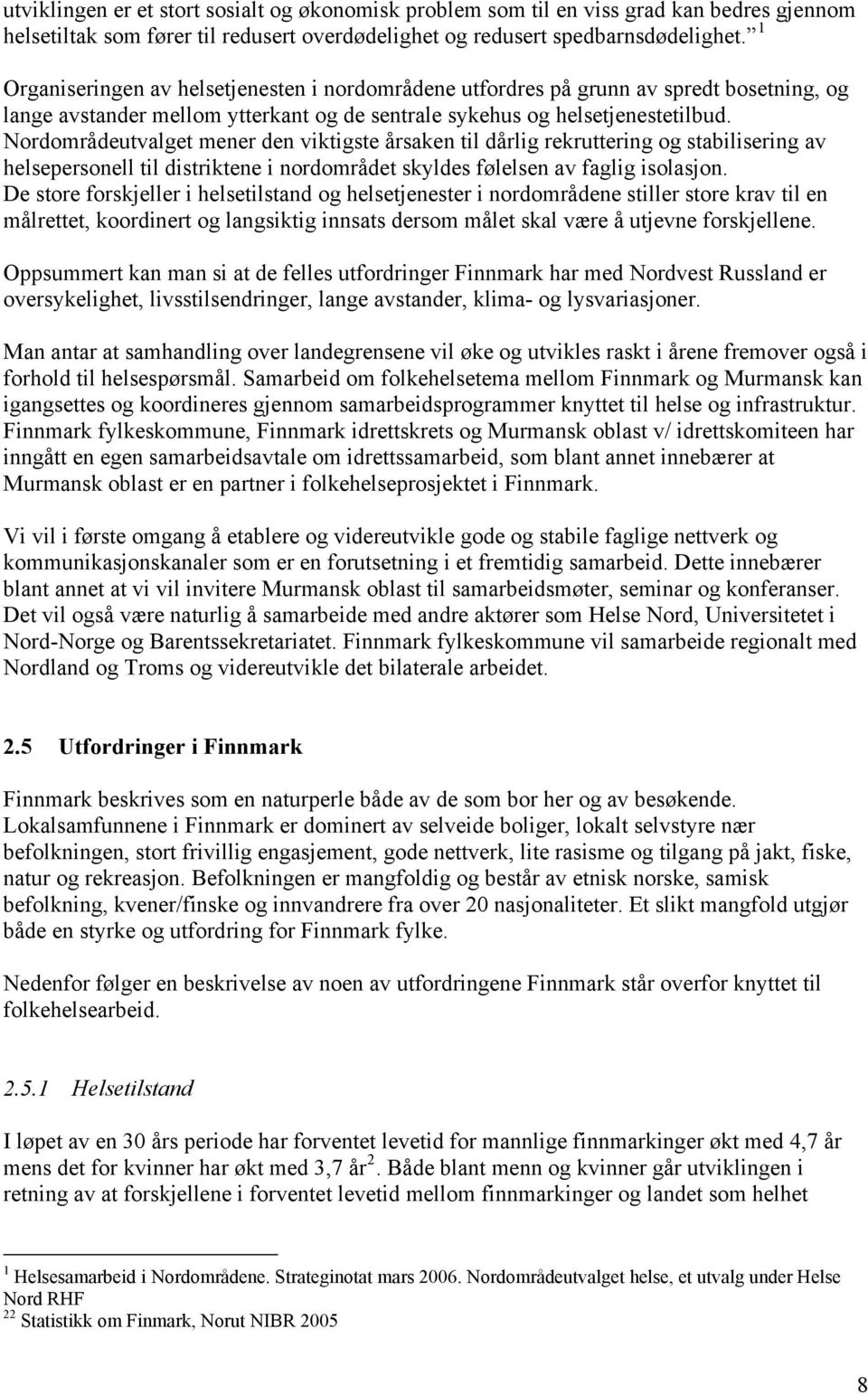 Nordområdeutvalget mener den viktigste årsaken til dårlig rekruttering og stabilisering av helsepersonell til distriktene i nordområdet skyldes følelsen av faglig isolasjon.