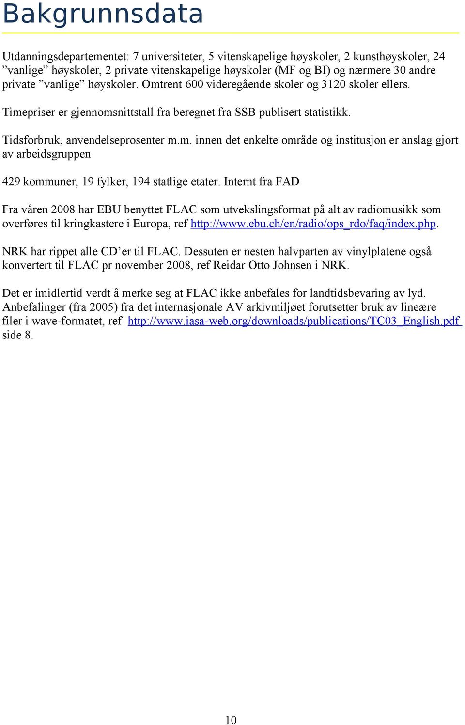 Internt fra FAD Fra våren 2008 har EBU benyttet FLAC som utvekslingsformat på alt av radiomusikk som overføres til kringkastere i Europa, ref http://www.ebu.ch/en/radio/ops_rdo/faq/index.php.