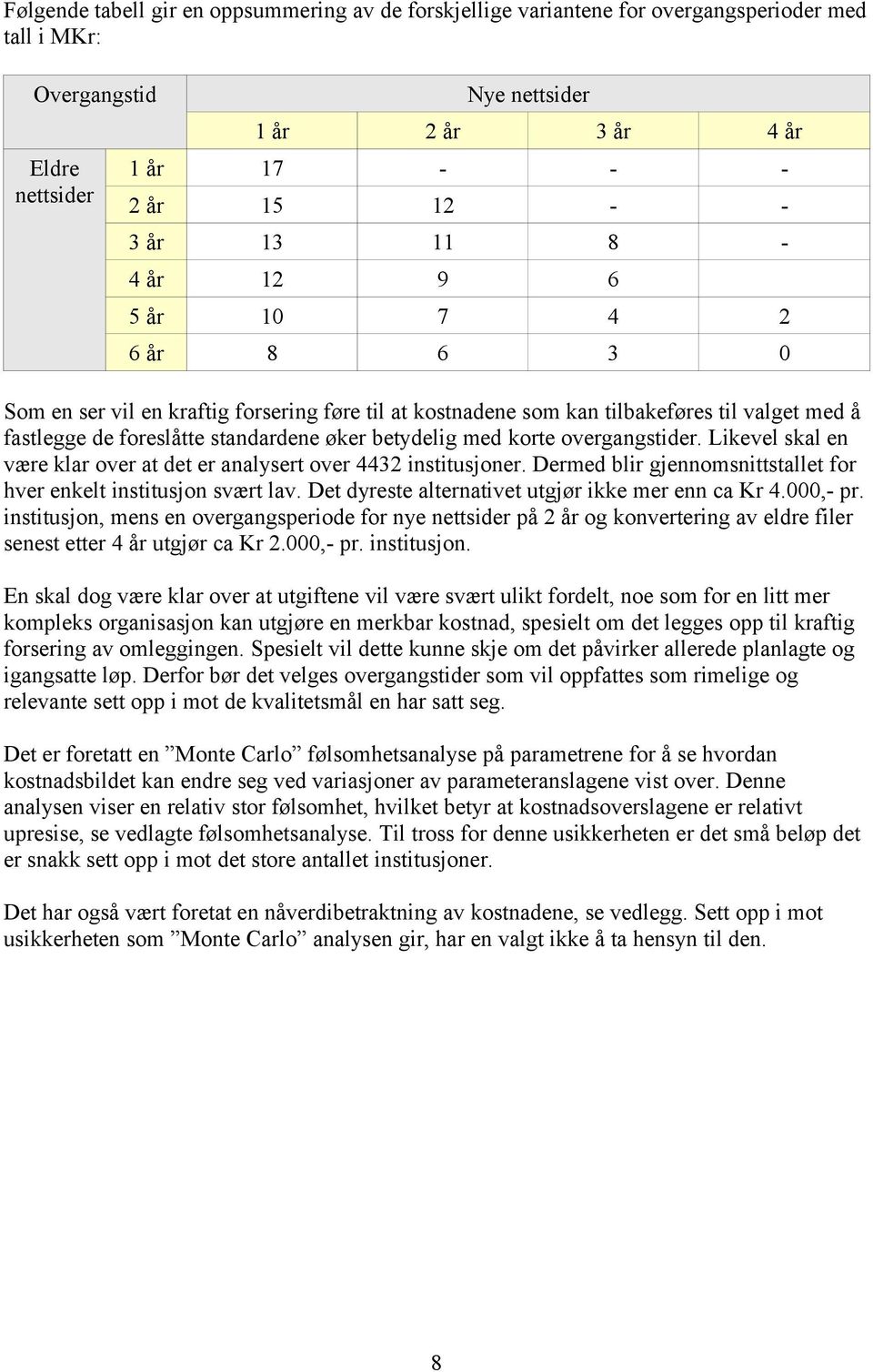 med korte overgangstider. Likevel skal en være klar over at det er analysert over 4432 institusjoner. Dermed blir gjennomsnittstallet for hver enkelt institusjon svært lav.