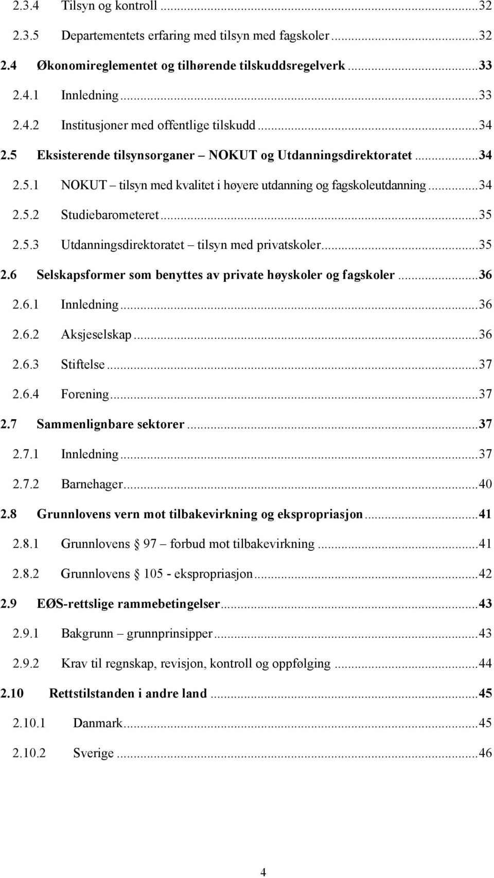 .. 35 2.6 Selskapsformer som benyttes av private høyskoler og fagskoler... 36 2.6.1 Innledning... 36 2.6.2 Aksjeselskap... 36 2.6.3 Stiftelse... 37 2.6.4 Forening... 37 2.7 Sammenlignbare sektorer.