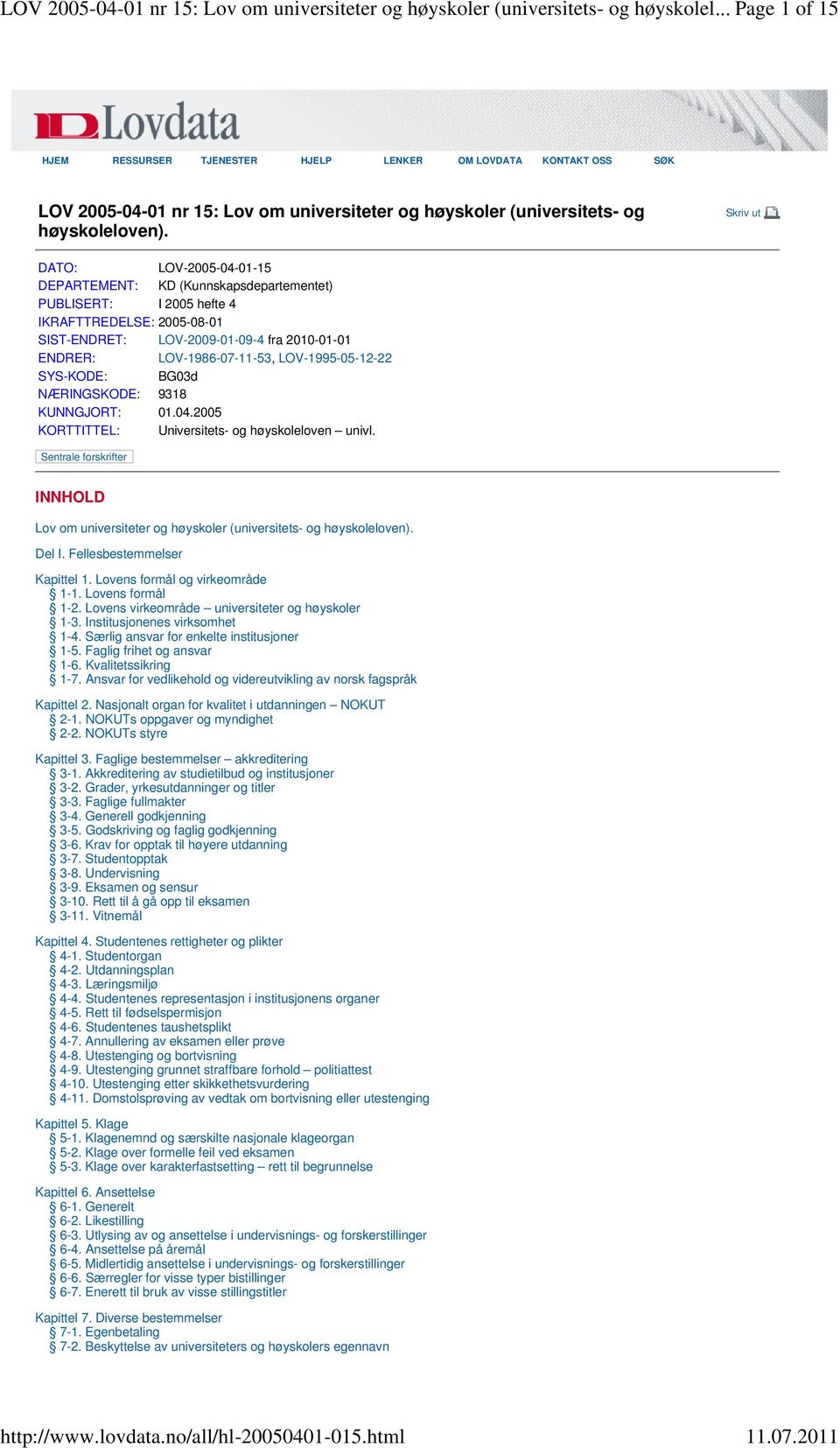 Skriv ut DATO: LOV-2005-04-01-15 DEPARTEMENT: KD (Kunnskapsdepartementet) PUBLISERT: I 2005 hefte 4 IKRAFTTREDELSE: 2005-08-01 SIST-ENDRET: LOV-2009-01-09-4 fra 2010-01-01 ENDRER: LOV-1986-07-11-53,