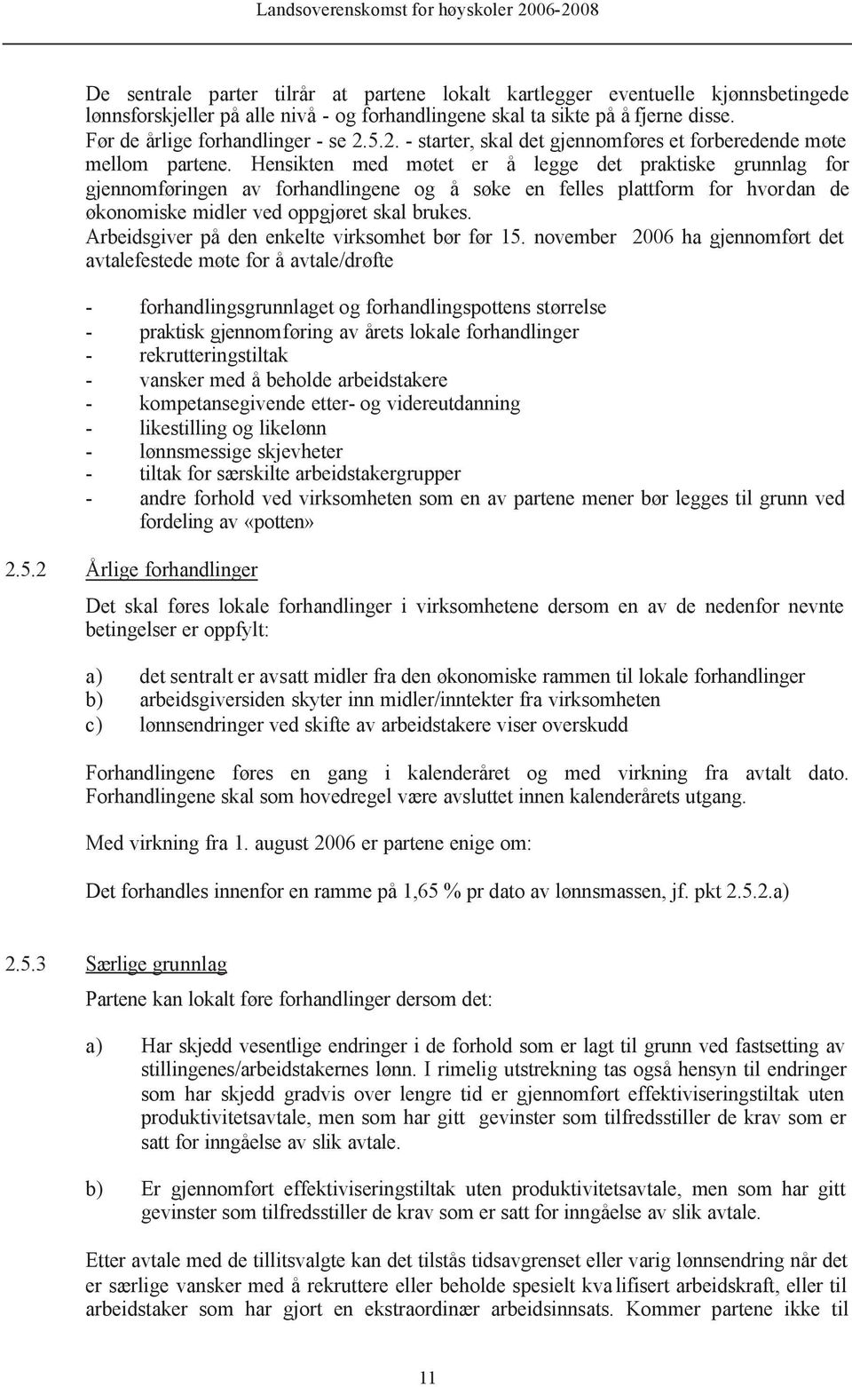 Hensikten med møtet er å legge det praktiske grunnlag for gjennomføringen av forhandlingene og å søke en felles plattform for hvordan de økonomiske midler ved oppgjøret skal brukes.