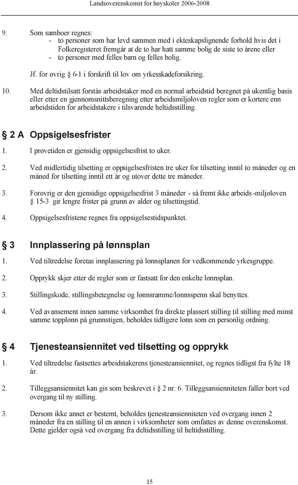 Med deltidstilsatt forstås arbeidstaker med en normal arbeidstid beregnet på ukentlig basis eller etter en gjennomsnittsberegning etter arbeidsmiljøloven regler som er kortere enn arbeidstiden for