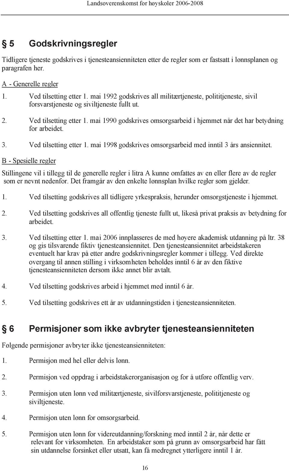 mai 1990 godskrives omsorgsarbeid i hjemmet når det har betydning for arbeidet. 3. Ved tilsetting etter 1. mai 1998 godskrives omsorgsarbeid med inntil 3 års ansiennitet.