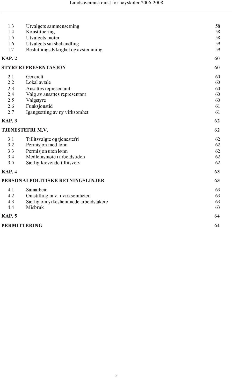 3 62 TJENESTEFRI M.V. 62 3.1 Tillitsvalgte og tjenestefri 62 3.2 Permisjon med lønn 62 3.3 Permisjon uten lønn 62 3.4 Medlemsmøte i arbeidstiden 62 3.