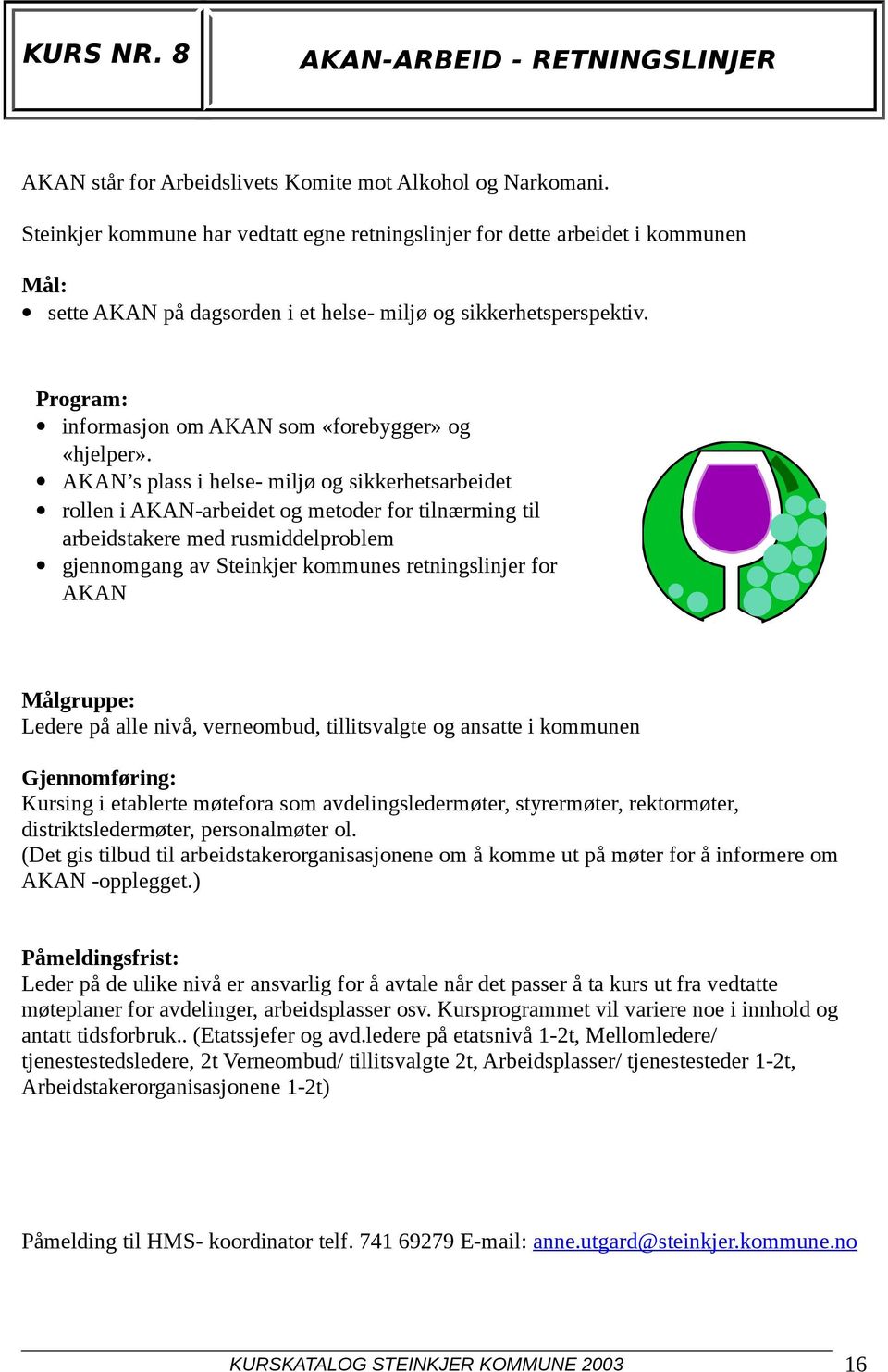 AKAN s plass i helse- miljø og sikkerhetsarbeidet rollen i AKAN-arbeidet og metoder for tilnærming til arbeidstakere med rusmiddelproblem gjennomgang av Steinkjer kommunes retningslinjer for AKAN