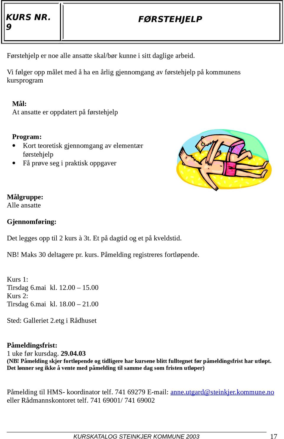 praktisk oppgaver Alle ansatte Det legges opp til 2 kurs à 3t. Et på dagtid og et på kveldstid. NB! Maks 30 deltagere pr. kurs. Påmelding registreres fortløpende. Kurs 1: Tirsdag 6.mai kl. 12.00 15.