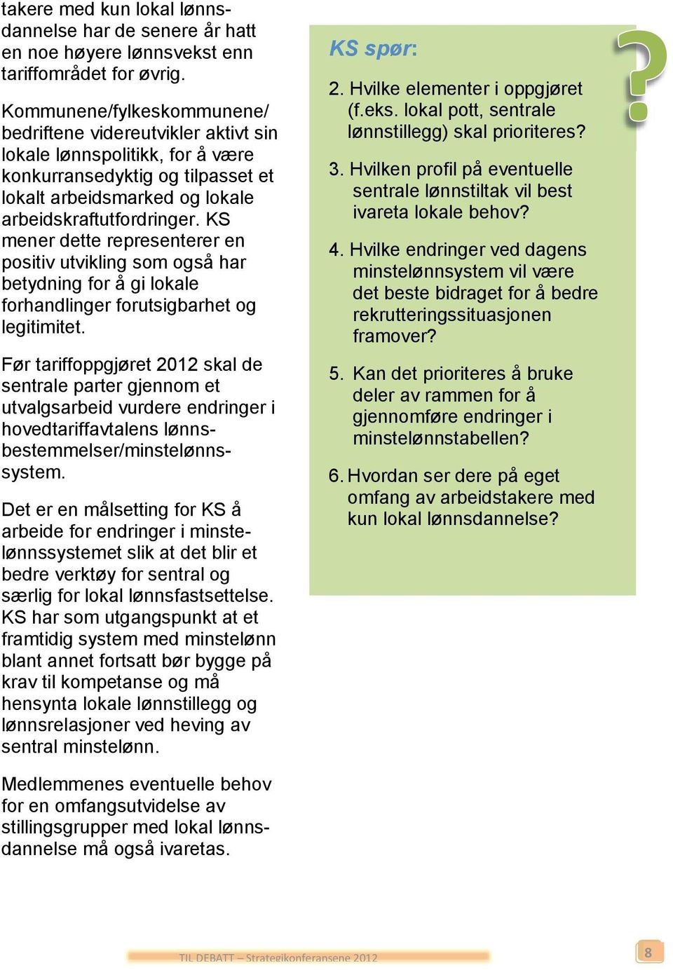 KS mener dette representerer en positiv utvikling som også har betydning for å gi lokale forhandlinger forutsigbarhet og legitimitet.