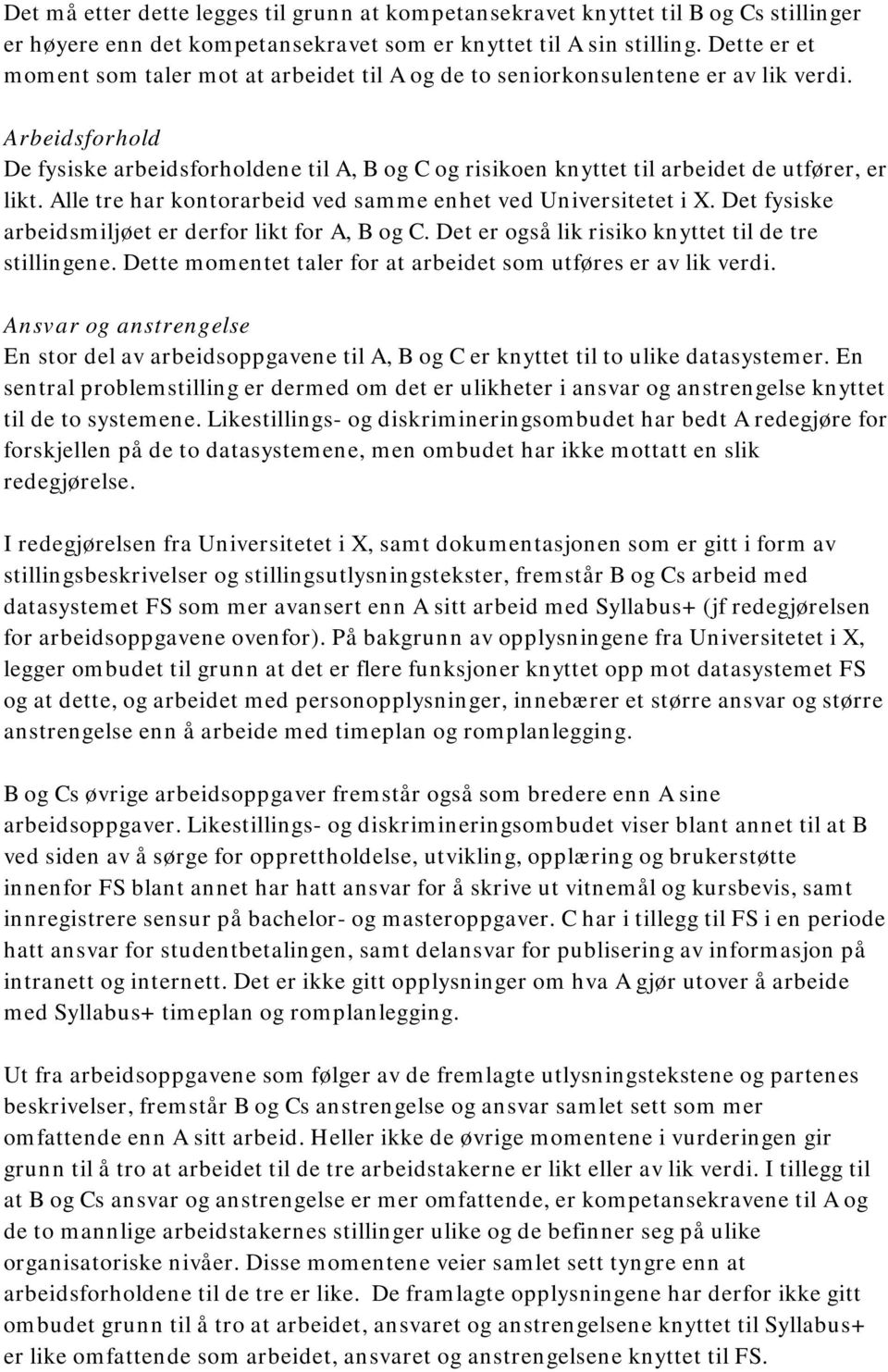 Arbeidsforhold De fysiske arbeidsforholdene til A, B og C og risikoen knyttet til arbeidet de utfører, er likt. Alle tre har kontorarbeid ved samme enhet ved Universitetet i X.