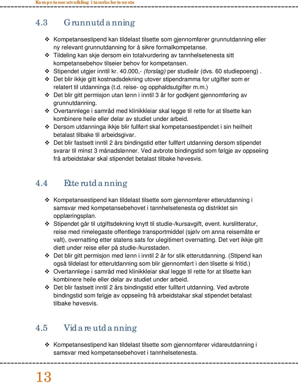 Det blir ikkje gitt kostnadsdekning utover stipendramma for utgifter som er relatert til utdanninga (t.d. reise- og opphaldsutgifter m.m.) Det blir gitt permisjon utan lønn i inntil 3 år for godkjent gjennomføring av grunnutdanning.