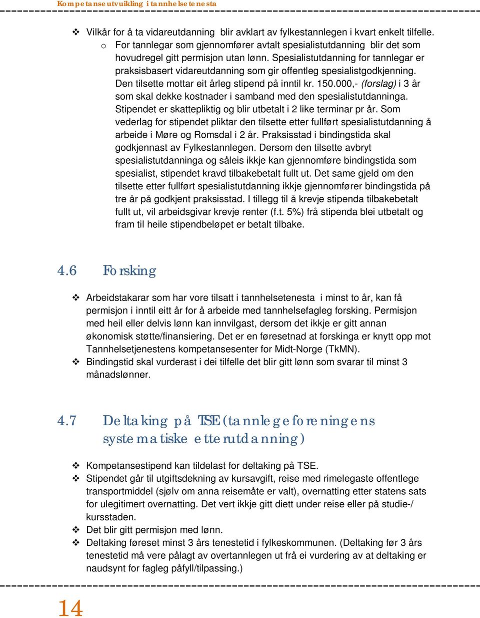 000,- (forslag) i 3 år som skal dekke kostnader i samband med den spesialistutdanninga. Stipendet er skattepliktig og blir utbetalt i 2 like terminar pr år.