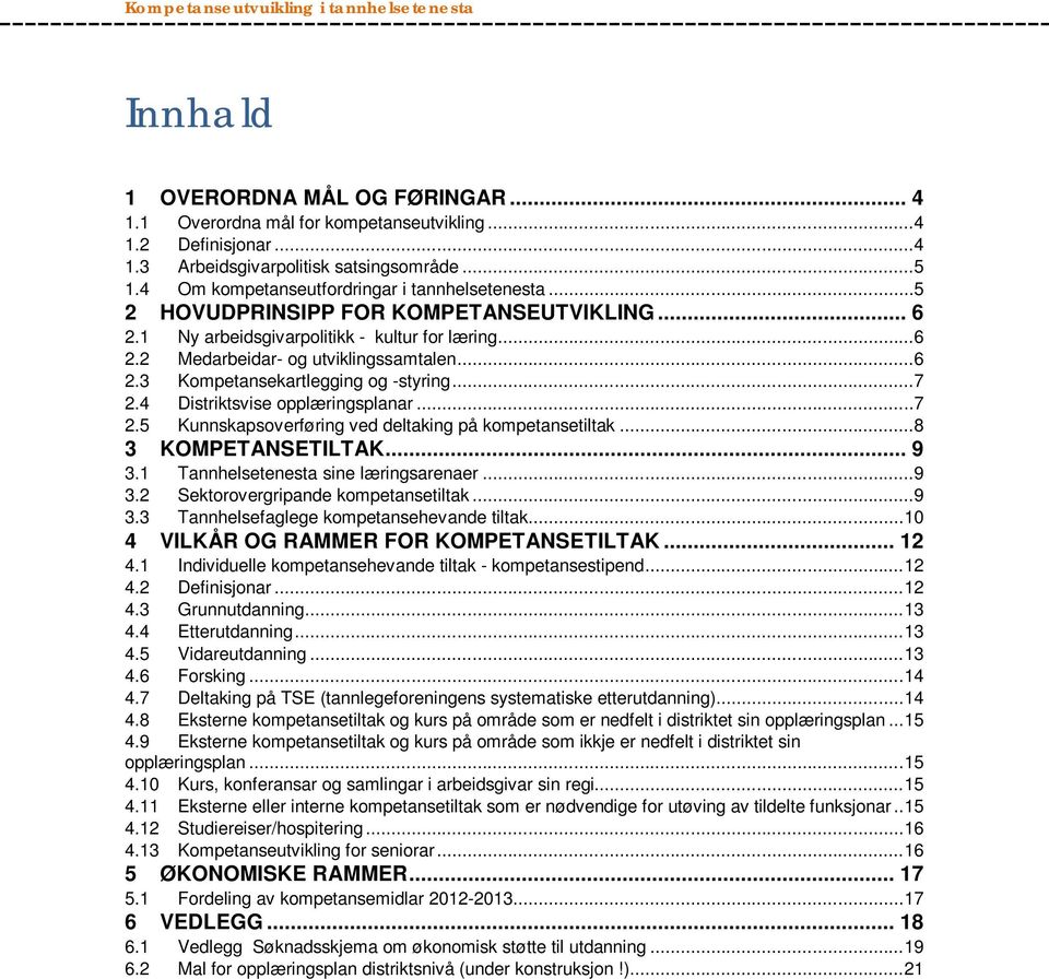 ..7 2.4 Distriktsvise opplæringsplanar...7 2.5 Kunnskapsoverføring ved deltaking på kompetansetiltak...8 3 KOMPETANSETILTAK... 9 3.1 Tannhelsetenesta sine læringsarenaer...9 3.2 Sektorovergripande kompetansetiltak.