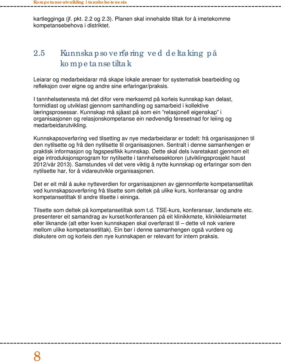 I tannhelsetenesta må det difor vere merksemd på korleis kunnskap kan delast, formidlast og utviklast gjennom samhandling og samarbeid i kollektive læringsprosessar.