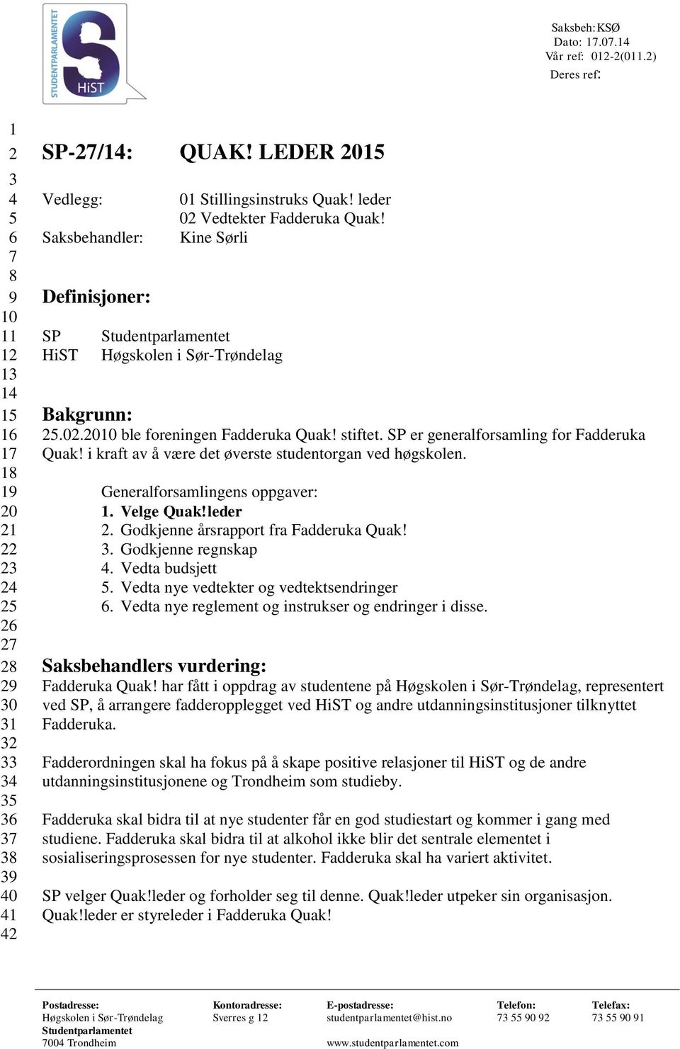 SP er generalforsamling for Fadderuka Quak! i kraft av å være det øverste studentorgan ved høgskolen. Generalforsamlingens oppgaver: 1. Velge Quak!leder 2. Godkjenne årsrapport fra Fadderuka Quak! 3.