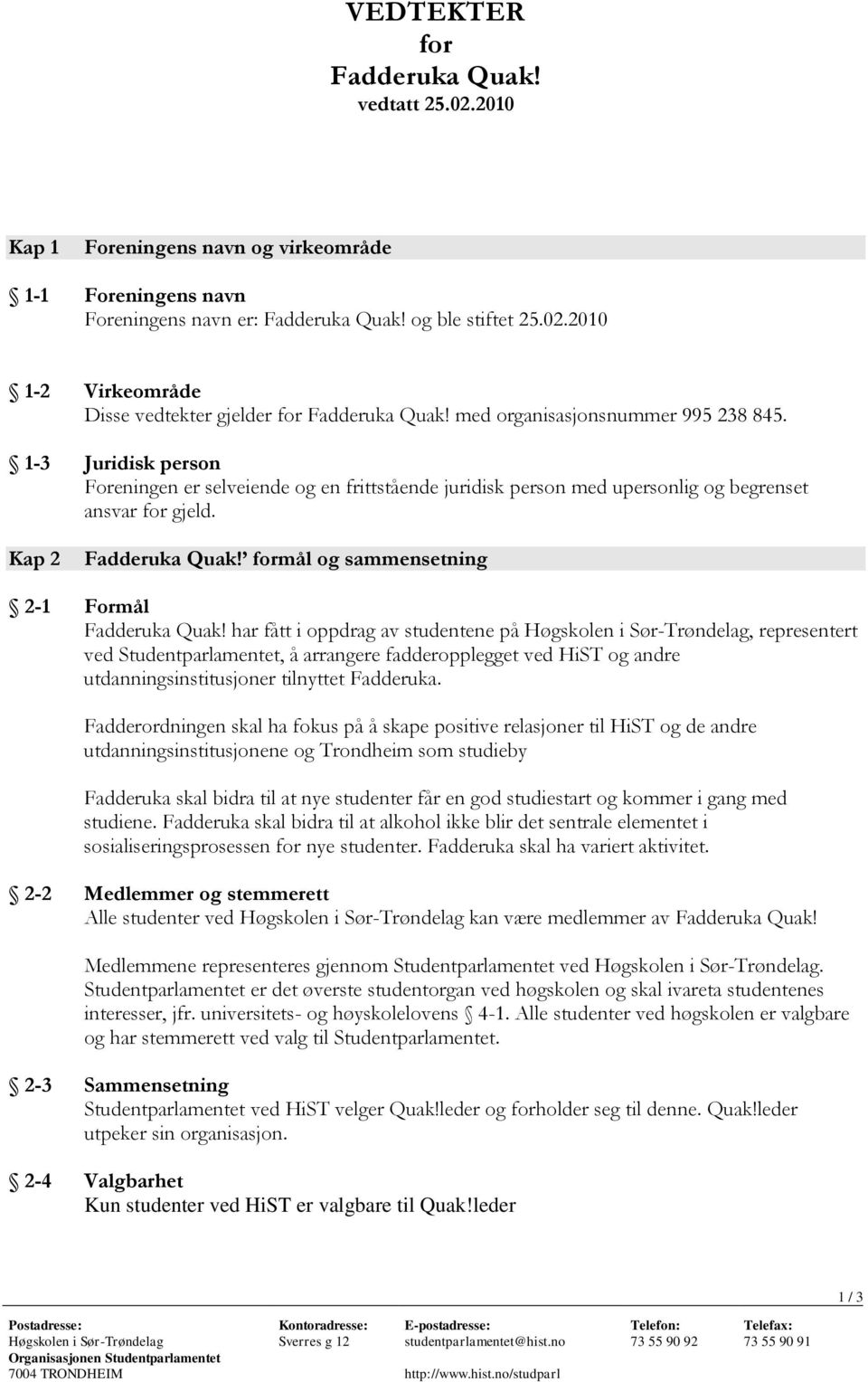 formål og sammensetning 2-1 Formål Fadderuka Quak! har fått i oppdrag av studentene på, representert ved, å arrangere fadderopplegget ved HiST og andre utdanningsinstitusjoner tilnyttet Fadderuka.
