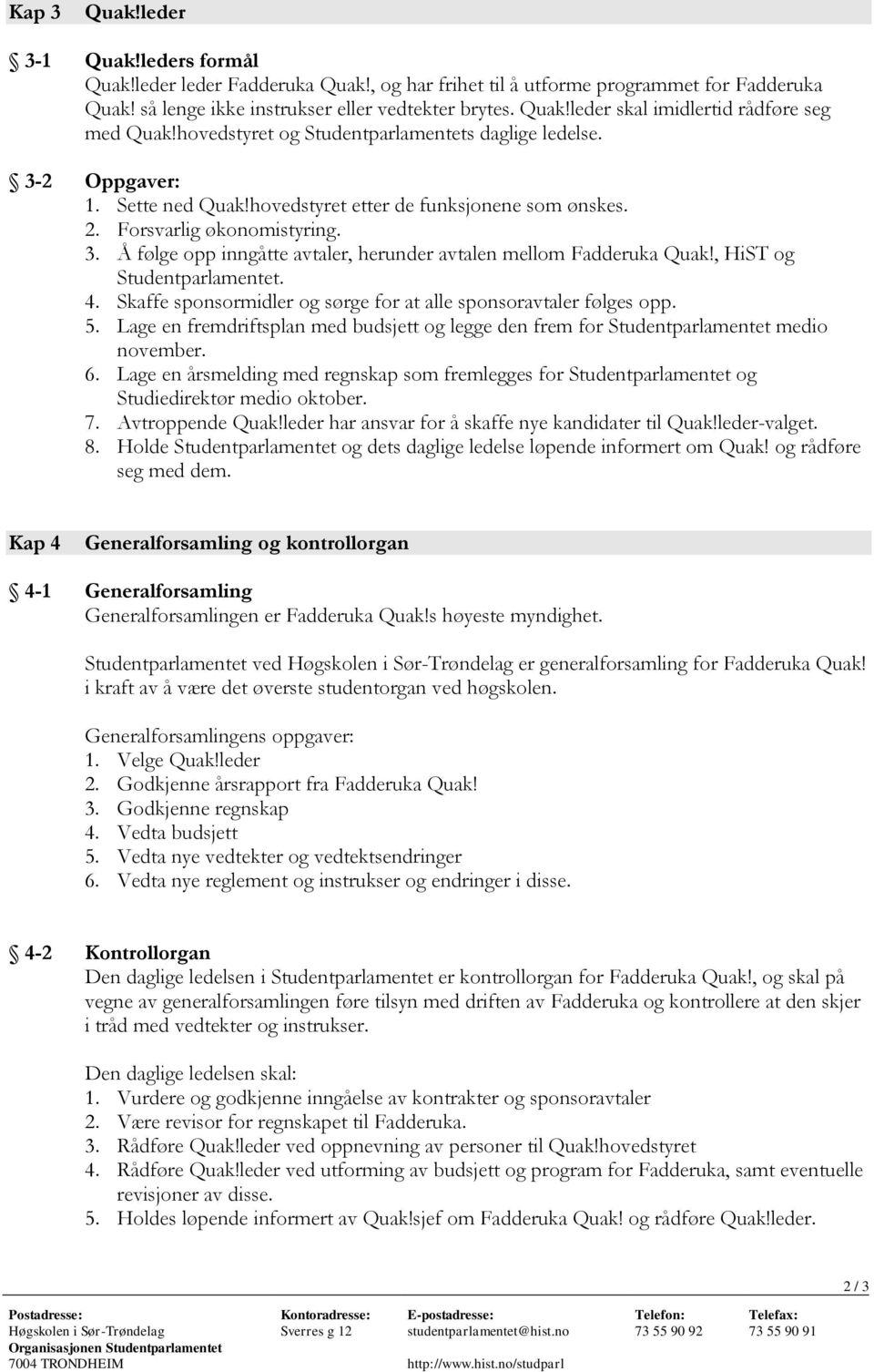 , HiST og. 4. Skaffe sponsormidler og sørge for at alle sponsoravtaler følges opp. 5. Lage en fremdriftsplan med budsjett og legge den frem for medio november. 6.