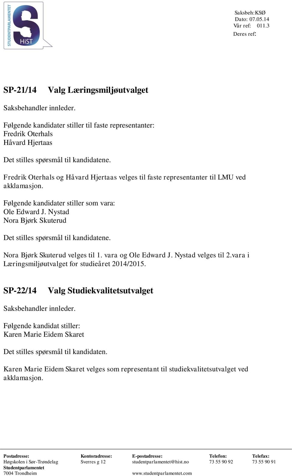 Fredrik Oterhals og Håvard Hjertaas velges til faste representanter til LMU ved akklamasjon. Følgende kandidater stiller som vara: Ole Edward J.