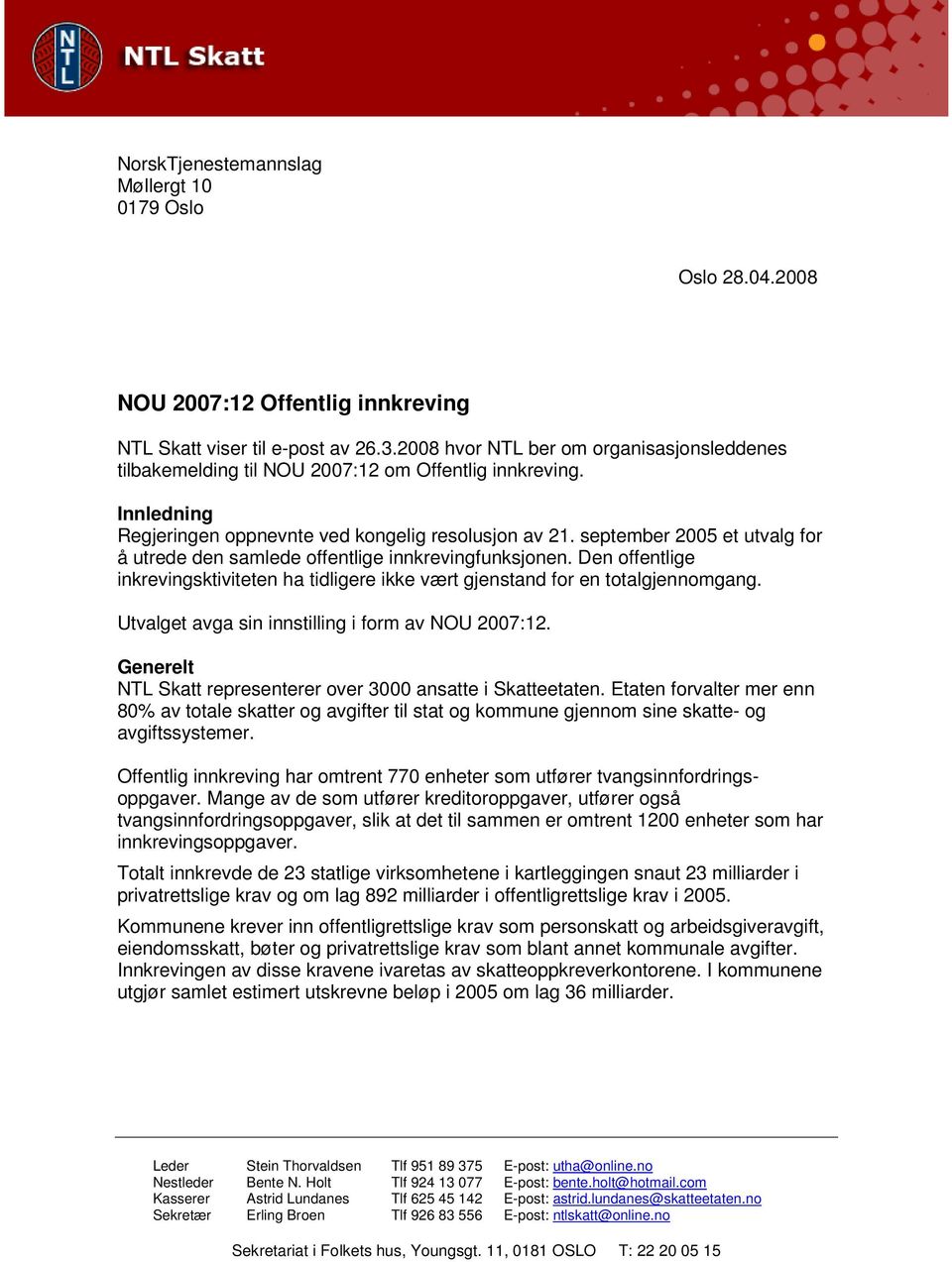 september 2005 et utvalg for å utrede den samlede offentlige innkrevingfunksjonen. Den offentlige inkrevingsktiviteten ha tidligere ikke vært gjenstand for en totalgjennomgang.