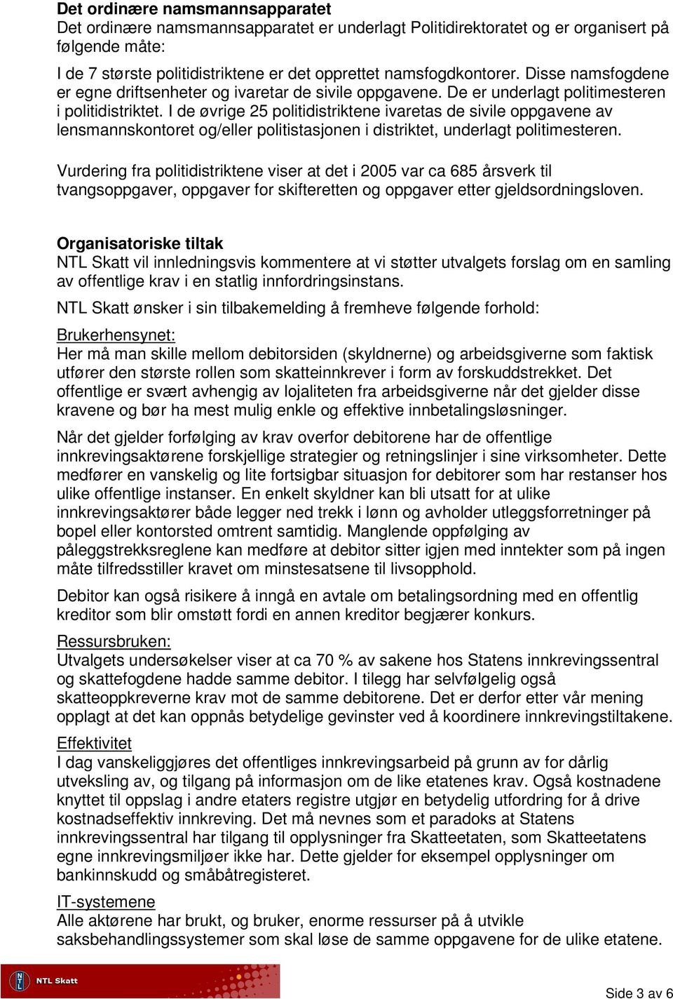 I de øvrige 25 politidistriktene ivaretas de sivile oppgavene av lensmannskontoret og/eller politistasjonen i distriktet, underlagt politimesteren.