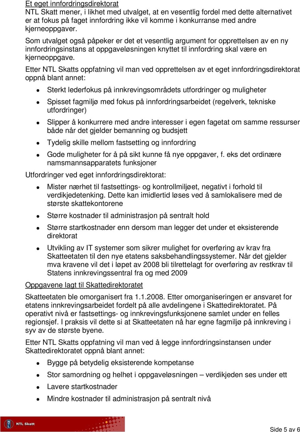 Etter NTL Skatts oppfatning vil man ved opprettelsen av et eget innfordringsdirektorat oppnå blant annet: Sterkt lederfokus på innkrevingsområdets utfordringer og muligheter Spisset fagmiljø med