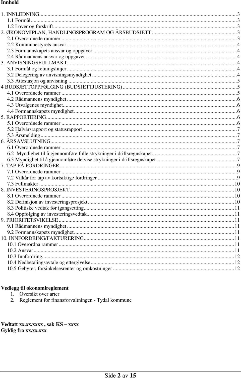 ..5 4 BUDSJETTOPPFØLGING (BUDSJETTJUSTERING)...5 4.1 Overordnede rammer...5 4.2 Rådmannens myndighet...6 4.3 Utvalgenes myndighet...6 4.4 Formannskapets myndighet...6 5.