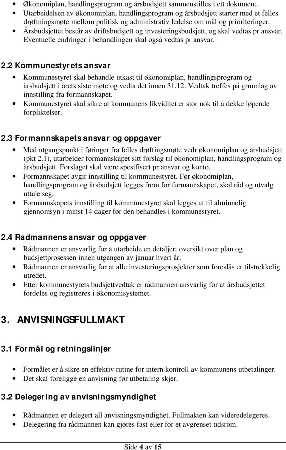 Årsbudsjettet består av driftsbudsjett og investeringsbudsjett, og skal vedtas pr ansvar. Eventuelle endringer i behandlingen skal også vedtas pr ansvar. 2.