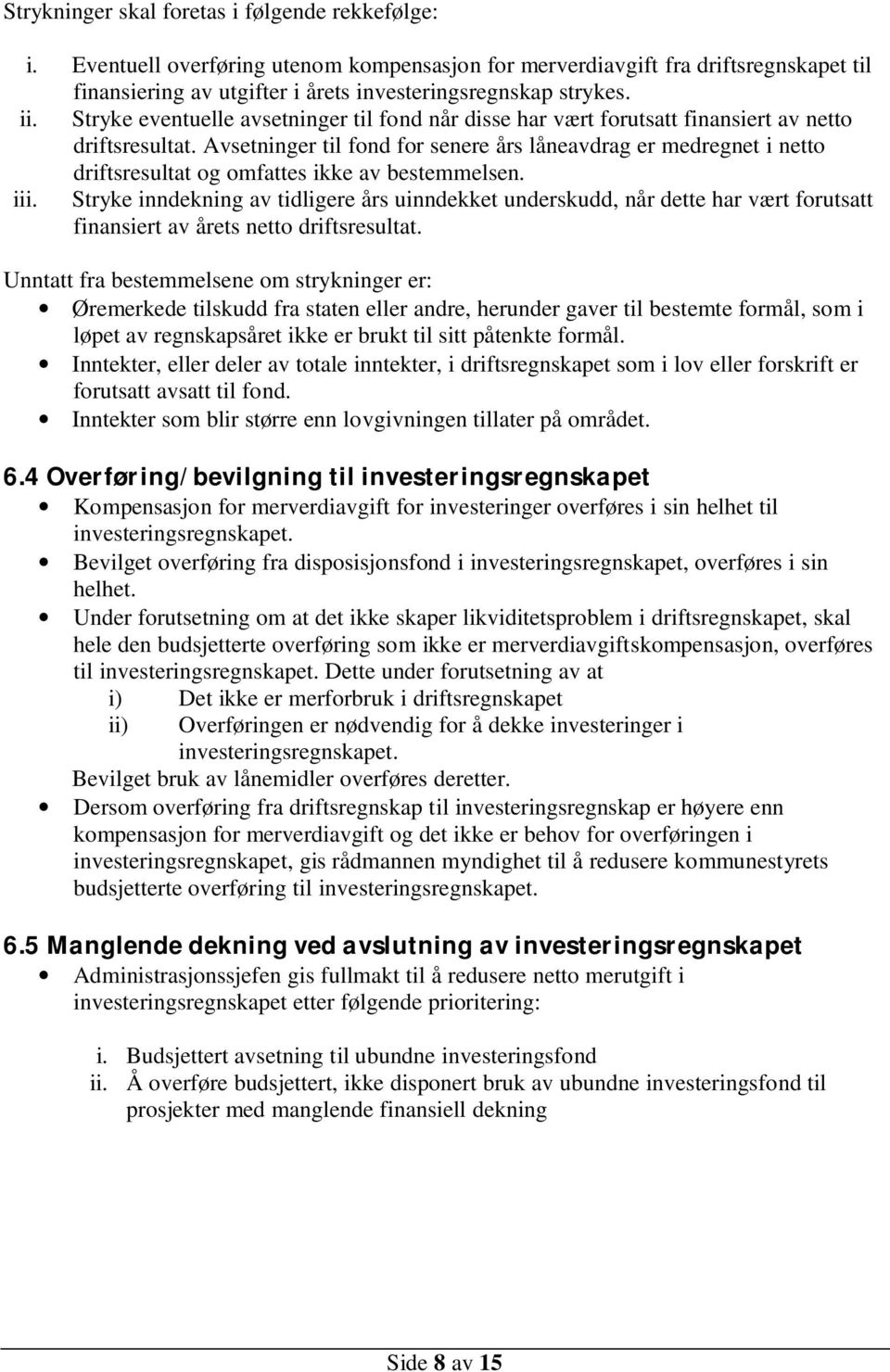 Avsetninger til fond for senere års låneavdrag er medregnet i netto driftsresultat og omfattes ikke av bestemmelsen. iii.