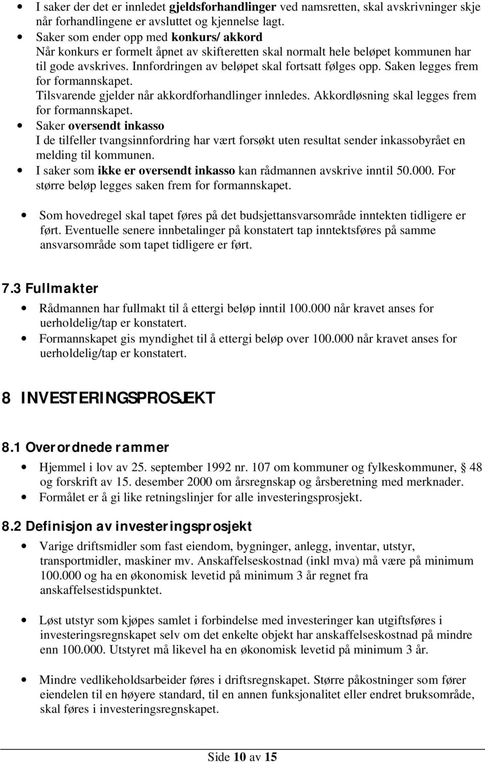 Saken legges frem for formannskapet. Tilsvarende gjelder når akkordforhandlinger innledes. Akkordløsning skal legges frem for formannskapet.