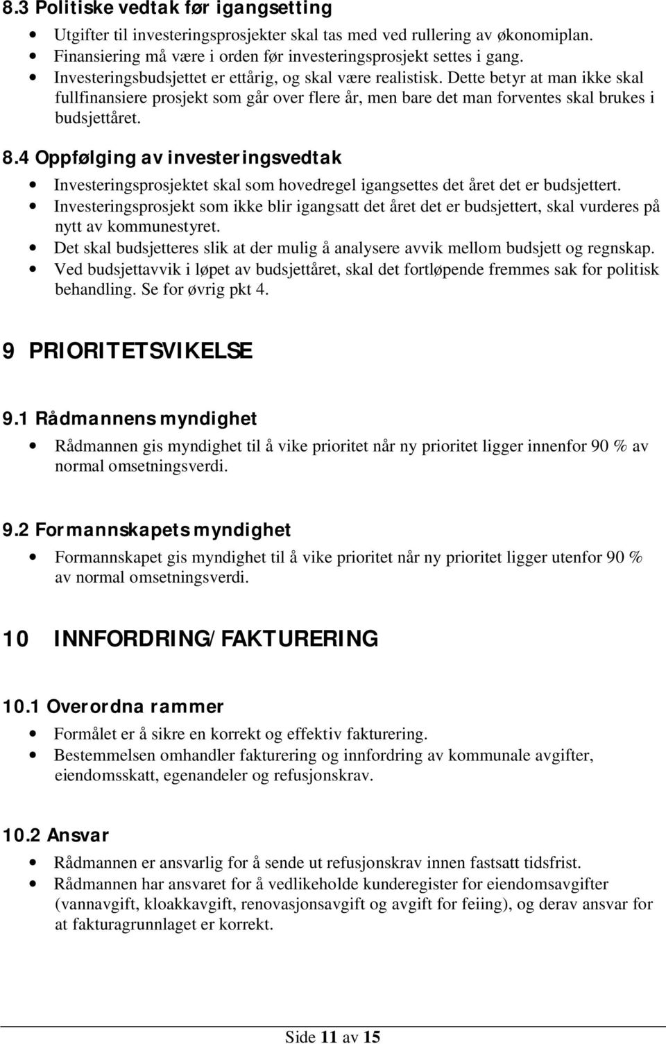 4 Oppfølging av investeringsvedtak Investeringsprosjektet skal som hovedregel igangsettes det året det er budsjettert.