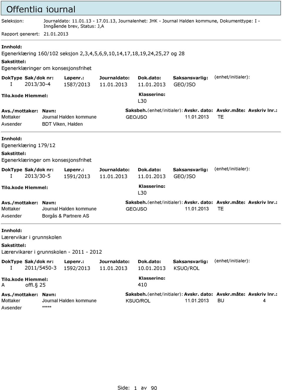 /mottaker: Navn: Saksbeh. Avskr. dato: Avskr.måte: Avskriv lnr.: GO/JSO T Avsender BDT Viken, Halden nnhold: generklæring 179/12 generklæringer om konsesjonsfrihet 2013/30-5 1591/2013 GO/JSO L30 Avs.