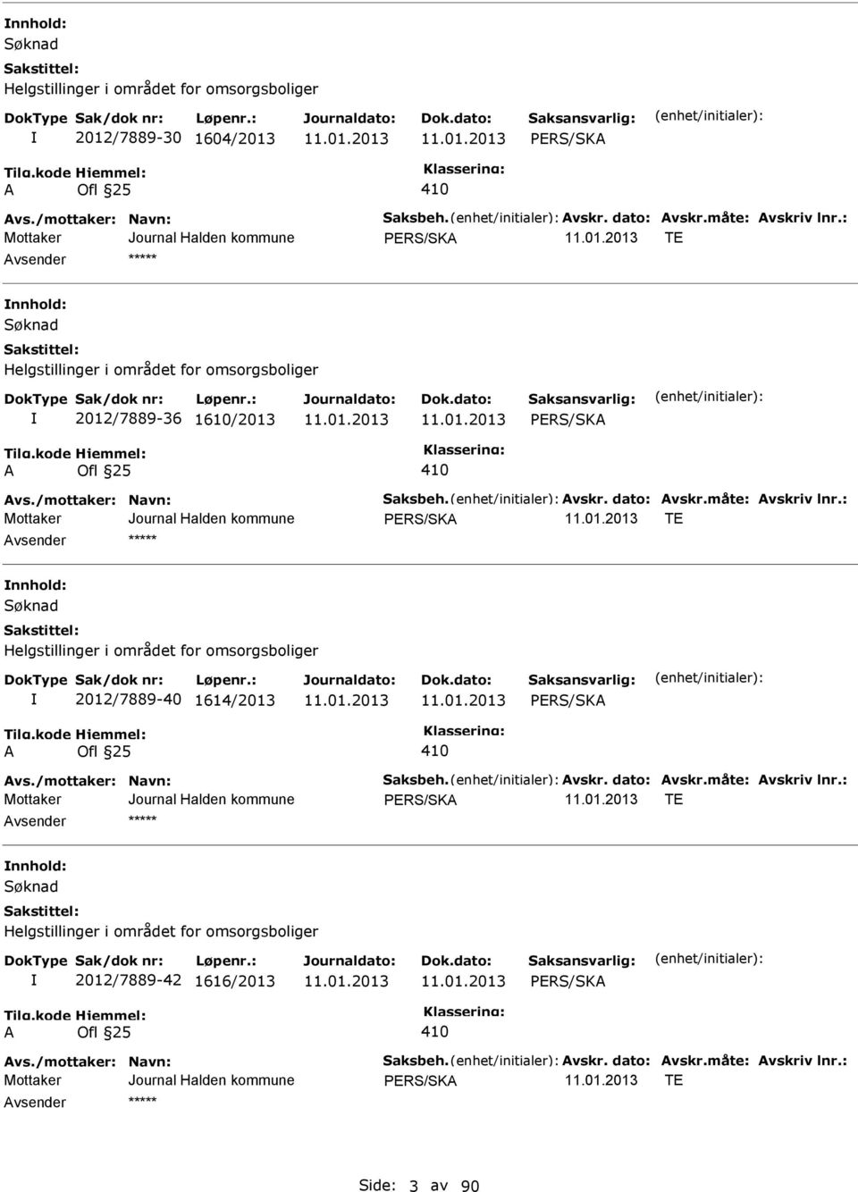 : RS/SKA T nnhold: Søknad Helgstillinger i området for omsorgsboliger 2012/7889-40 1614/2013 RS/SKA A Ofl 25 410 Avs./mottaker: Navn: Saksbeh. Avskr. dato: Avskr.måte: Avskriv lnr.