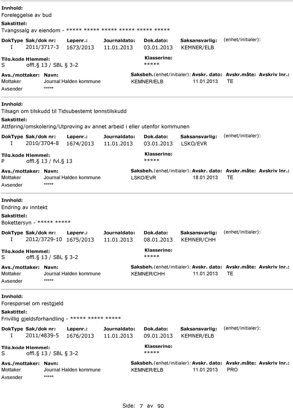 /mottaker: Navn: Saksbeh. Avskr. dato: Avskr.måte: Avskriv lnr.: LSKO/VR 18.01.2013 T nnhold: ndring av inntekt Bokettersyn - 2012/3729-10 1675/2013 08.01.2013 KMNR/CHH S offl. 13 / SBL 3-2 Avs.