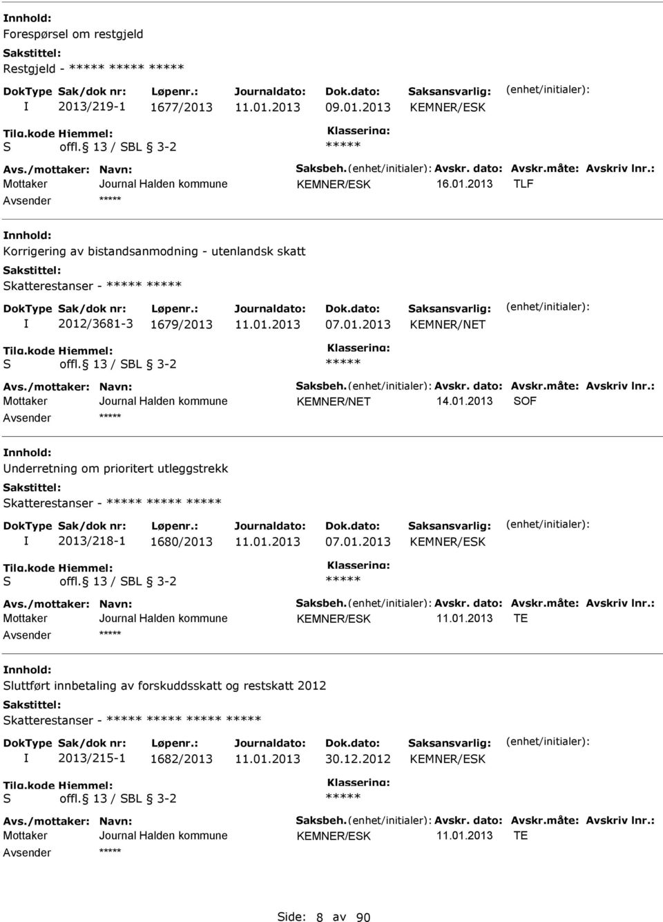 dato: Avskr.måte: Avskriv lnr.: KMNR/NT SOF nnhold: Underretning om prioritert utleggstrekk Skatterestanser - 2013/218-1 1680/2013 07.01.2013 KMNR/SK S offl. 13 / SBL 3-2 Avs./mottaker: Navn: Saksbeh.