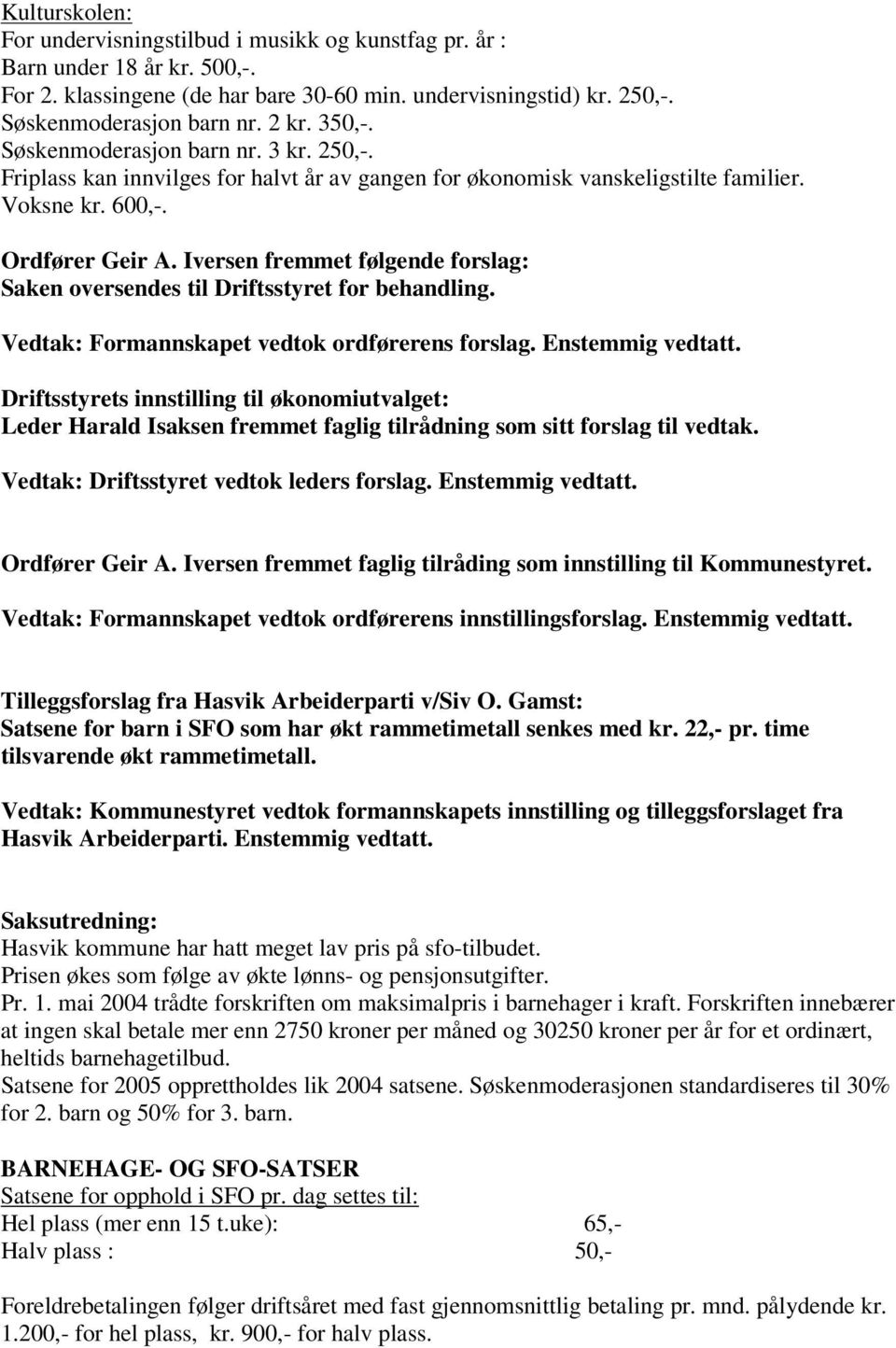 Iversen fremmet følgende forslag: Saken oversendes til Driftsstyret for behandling. Vedtak: Formannskapet vedtok ordførerens forslag. Enstemmig vedtatt.