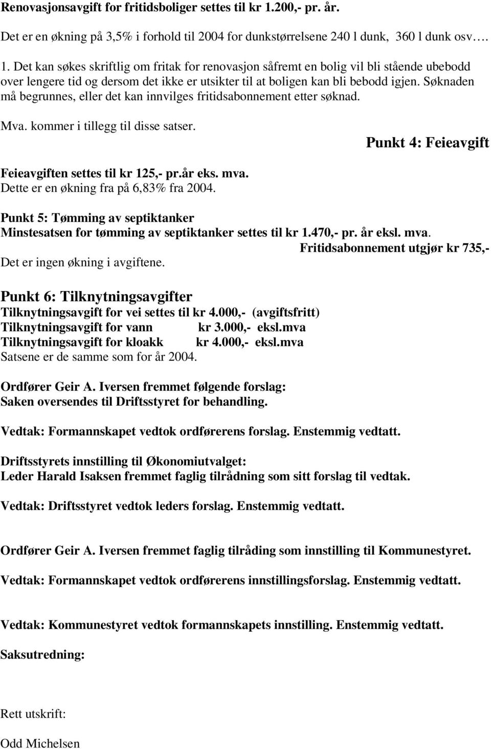 Det kan søkes skriftlig om fritak for renovasjon såfremt en bolig vil bli stående ubebodd over lengere tid og dersom det ikke er utsikter til at boligen kan bli bebodd igjen.