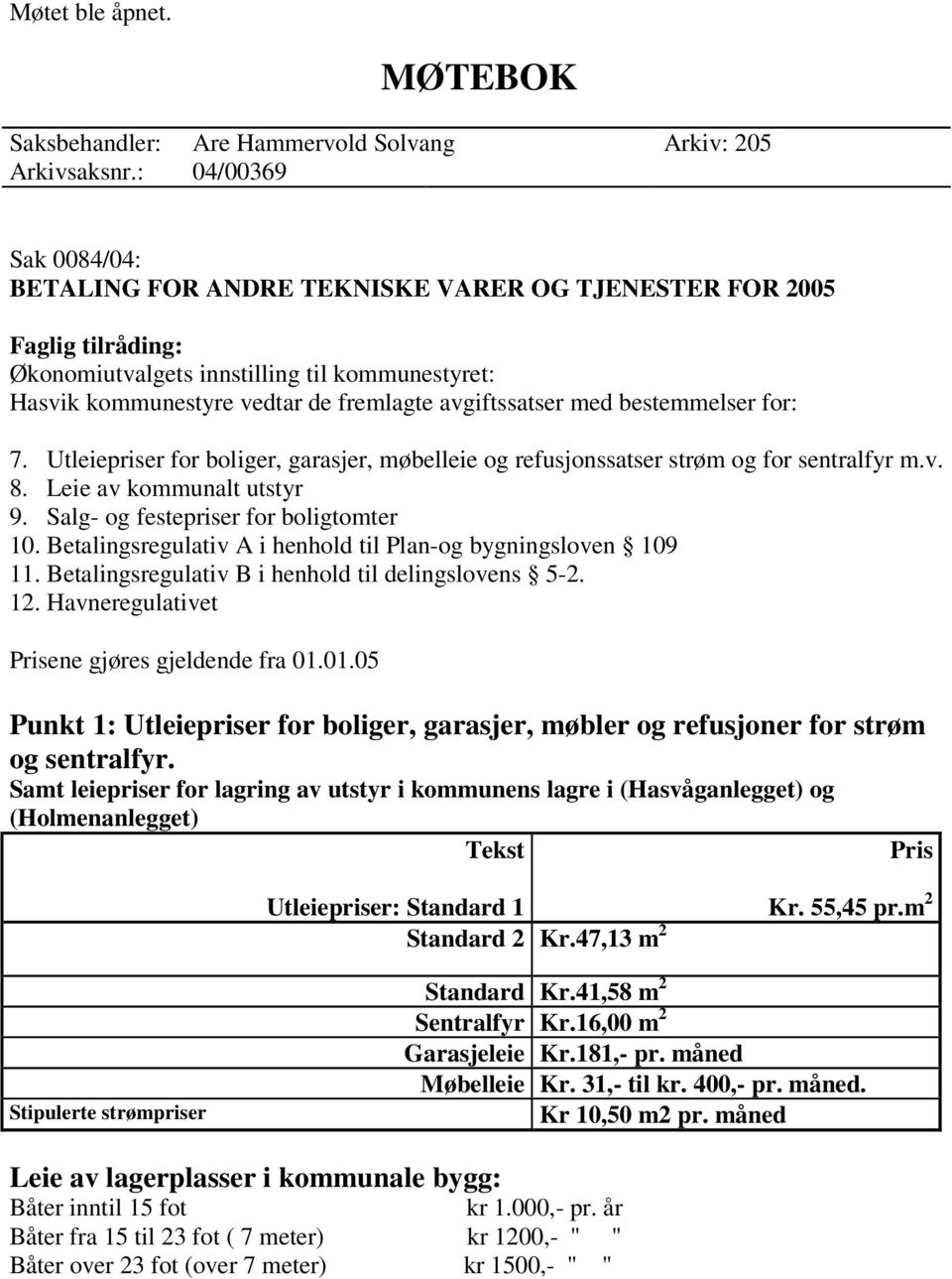 med bestemmelser for: 7. Utleiepriser for boliger, garasjer, møbelleie og refusjonssatser strøm og for sentralfyr m.v. 8. Leie av kommunalt utstyr 9. Salg- og festepriser for boligtomter 10.