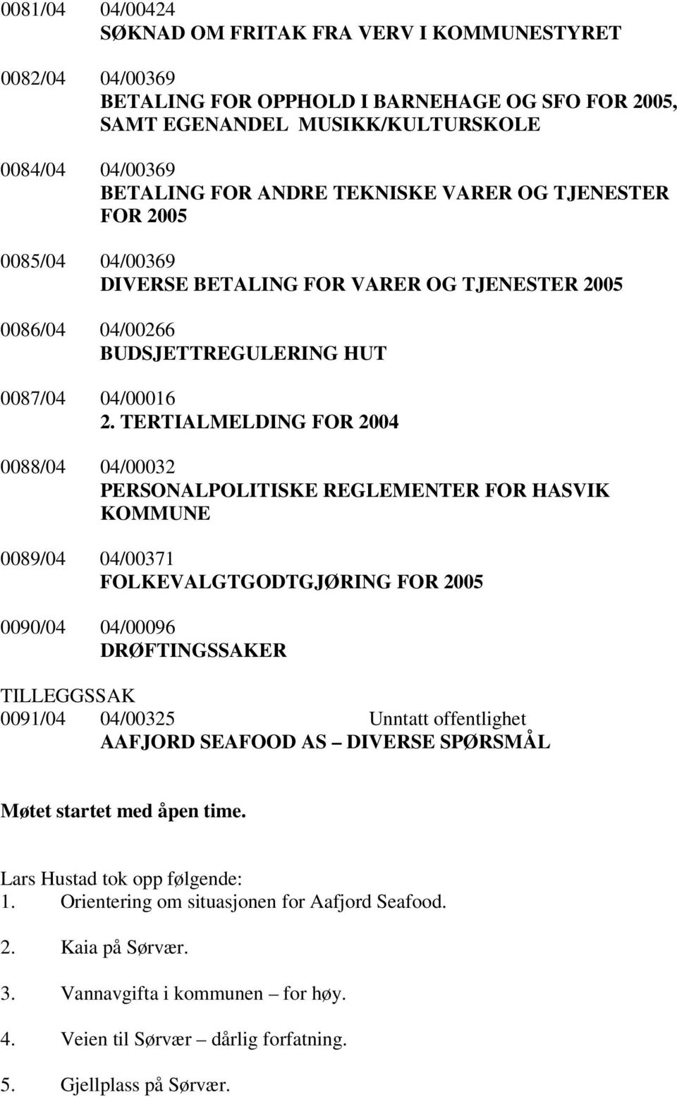 TERTIALMELDING FOR 2004 0088/04 04/00032 PERSONALPOLITISKE REGLEMENTER FOR HASVIK KOMMUNE 0089/04 04/00371 FOLKEVALGTGODTGJØRING FOR 2005 0090/04 04/00096 DRØFTINGSSAKER TILLEGGSSAK 0091/04 04/00325