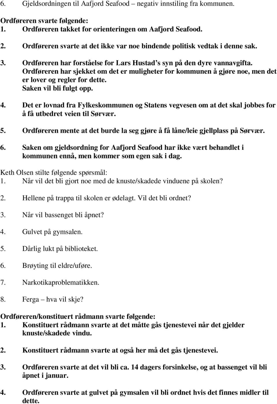 Ordføreren har sjekket om det er muligheter for kommunen å gjøre noe, men det er lover og regler for dette. Saken vil bli fulgt opp. 4.