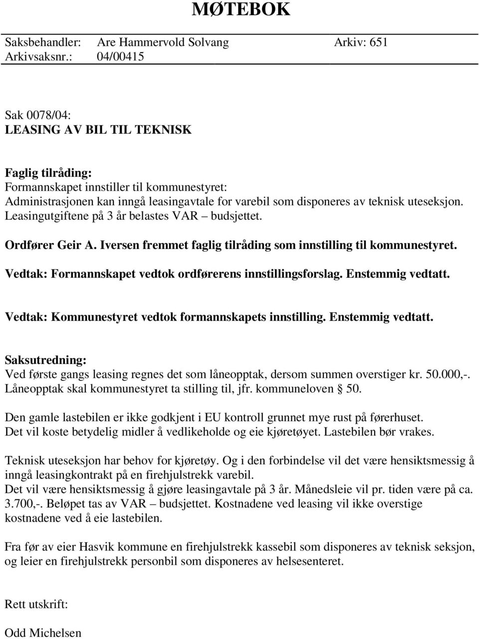 uteseksjon. Leasingutgiftene på 3 år belastes VAR budsjettet. Ordfører Geir A. Iversen fremmet faglig tilråding som innstilling til kommunestyret.