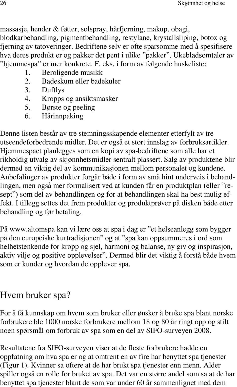 Beroligende musikk 2. Badeskum eller badekuler 3. Duftlys 4. Kropps og ansiktsmasker 5. Børste og peeling 6.