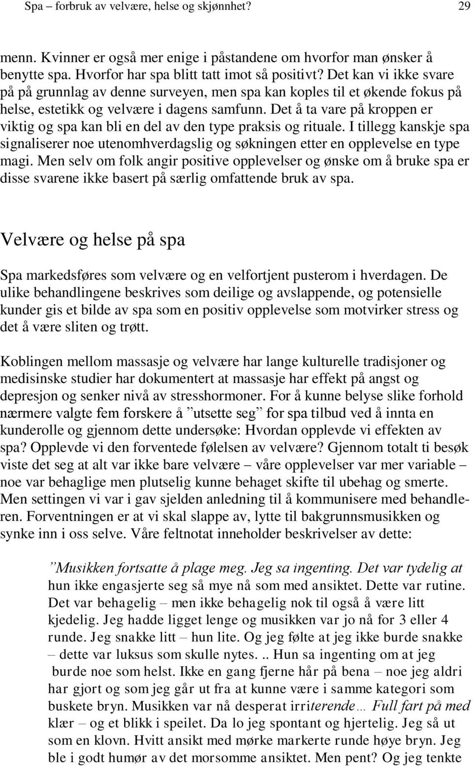 Det å ta vare på kroppen er viktig og spa kan bli en del av den type praksis og rituale. I tillegg kanskje spa signaliserer noe utenomhverdagslig og søkningen etter en opplevelse en type magi.