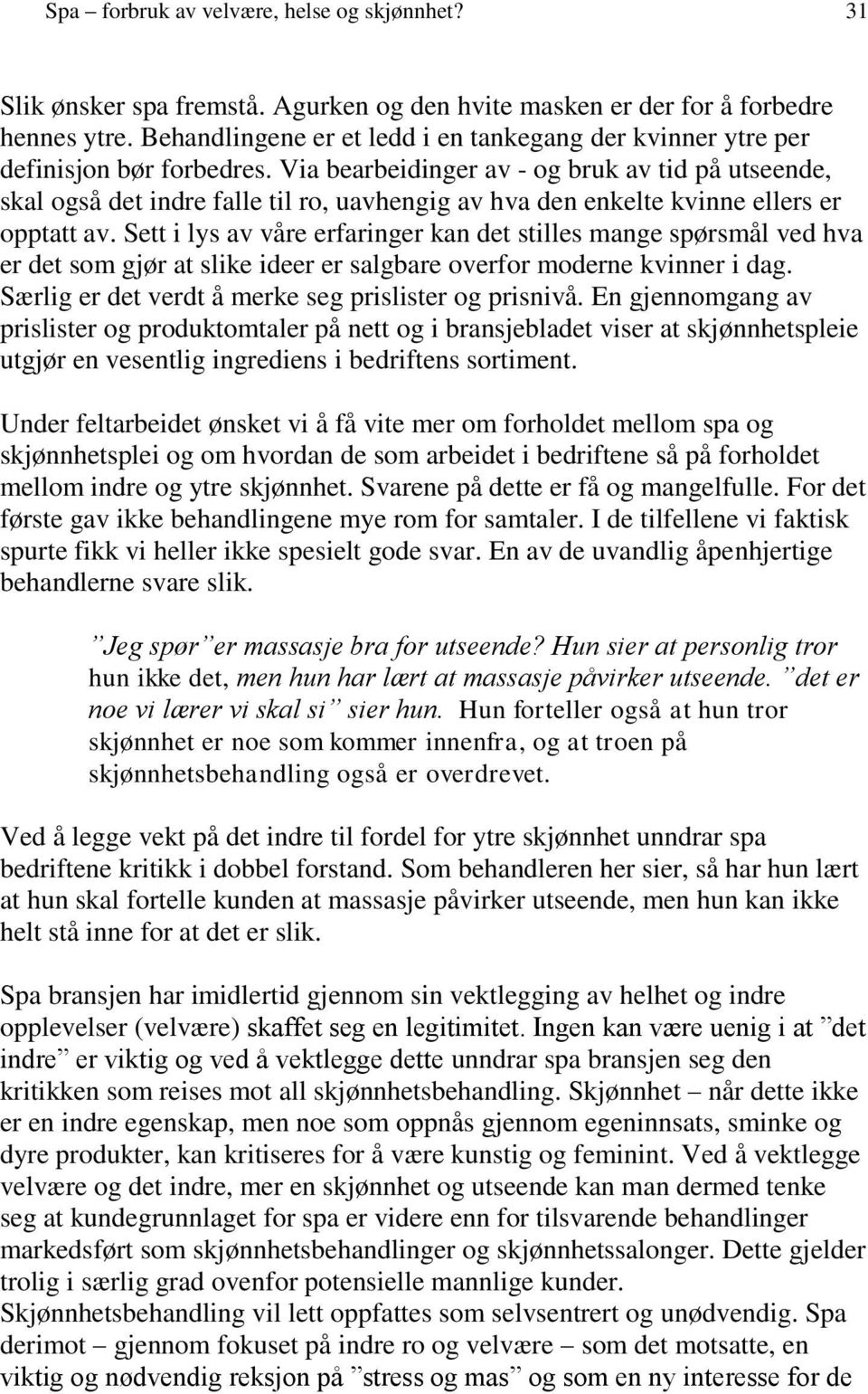 Via bearbeidinger av - og bruk av tid på utseende, skal også det indre falle til ro, uavhengig av hva den enkelte kvinne ellers er opptatt av.