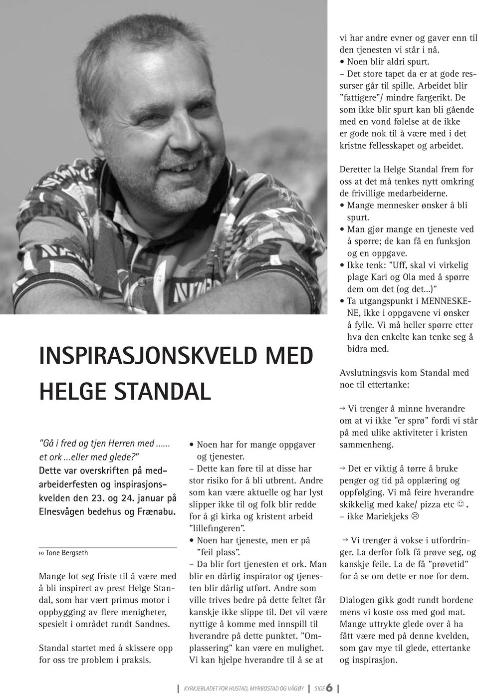 INSPIRASJONSKVELD MED HELGE STANDAL Gå i fred og tjen Herren med et ork eller med glede? Dette var overskriften på medarbeiderfesten og inspirasjonskvelden den 23. og 24.