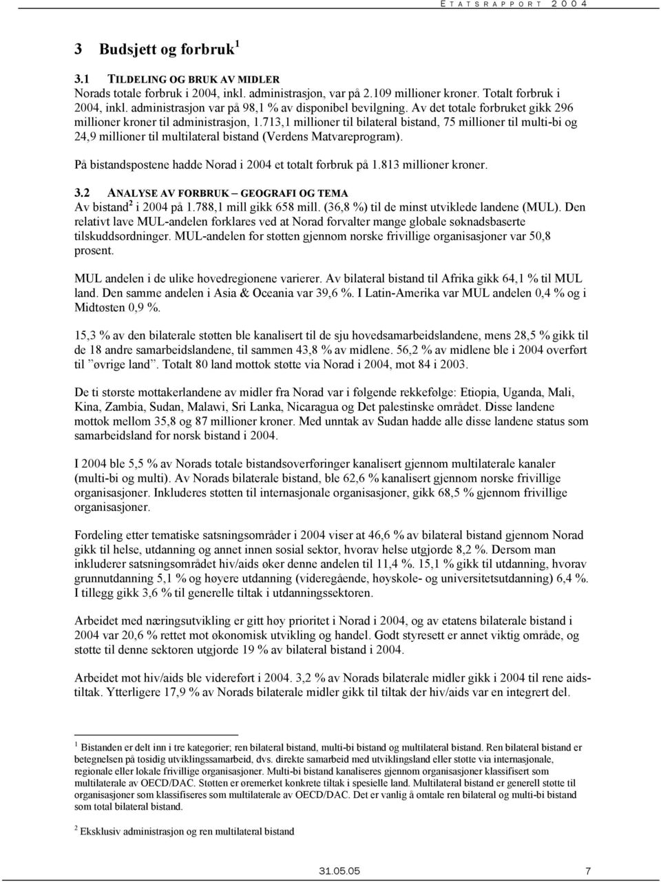 713,1 millioner til bilateral bistand, 75 millioner til multi-bi og 24,9 millioner til multilateral bistand (Verdens Matvareprogram). På bistandspostene hadde Norad i 2004 et totalt forbruk på 1.