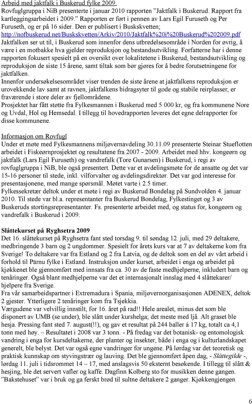 pdf Jaktfalken ser ut til, i Buskerud som innenfor dens utbredelsesområde i Norden for øvrig, å være i en motbakke hva gjelder reproduksjon og bestandsutvikling.