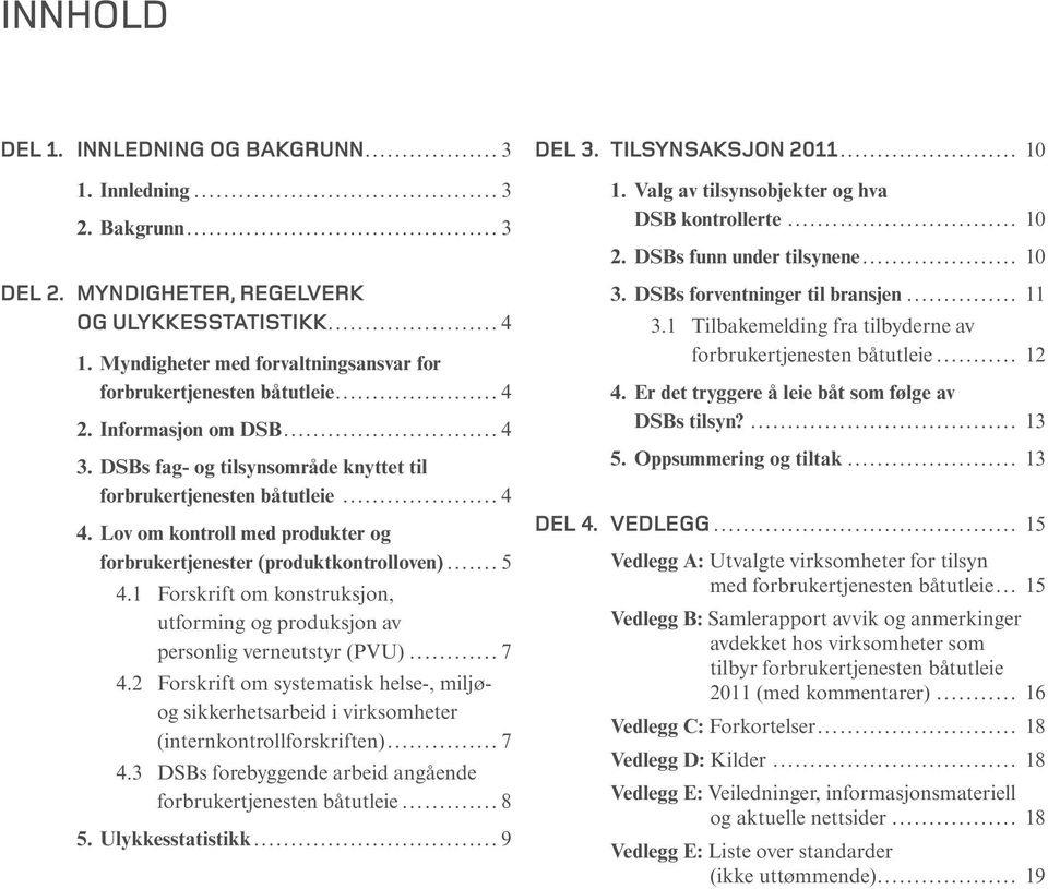 Lov om kontroll med produkter og forbrukertjenester (produktkontrolloven)...5 4.1 Forskrift om konstruksjon, utforming og produksjon av personlig verneutstyr (PVU)...7 4.