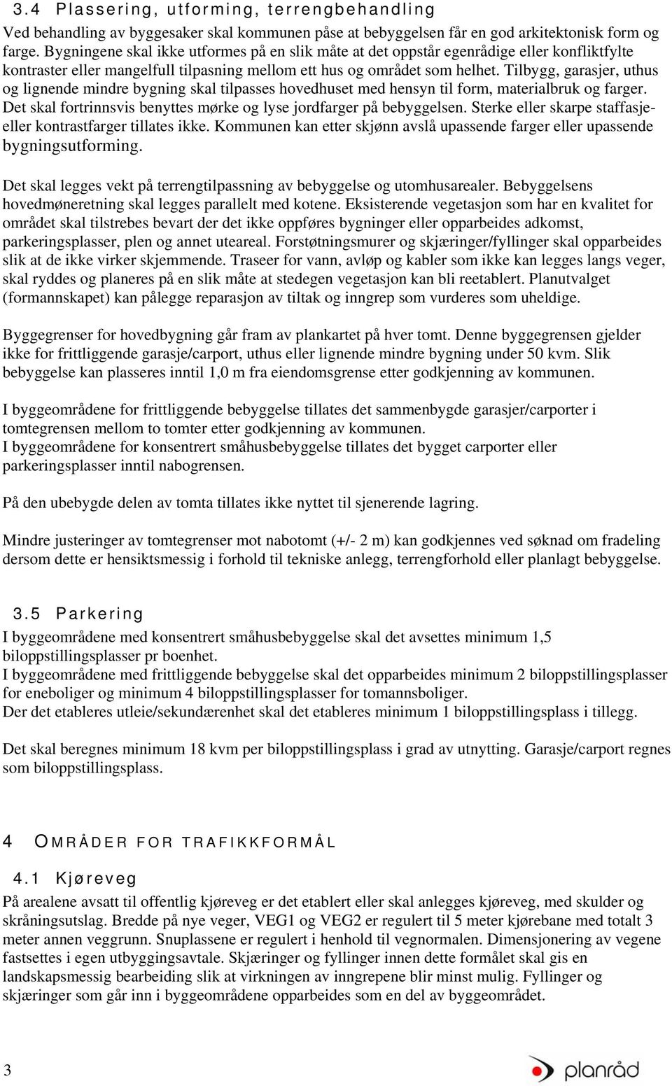 Tilbygg, garasjer, uthus og lignende mindre bygning skal tilpasses hovedhuset med hensyn til form, materialbruk og farger. Det skal fortrinnsvis benyttes mørke og lyse jordfarger på bebyggelsen.